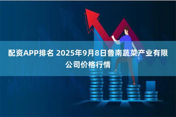 配资APP排名 2025年9月8日鲁南蔬菜产业有限公司价格行情